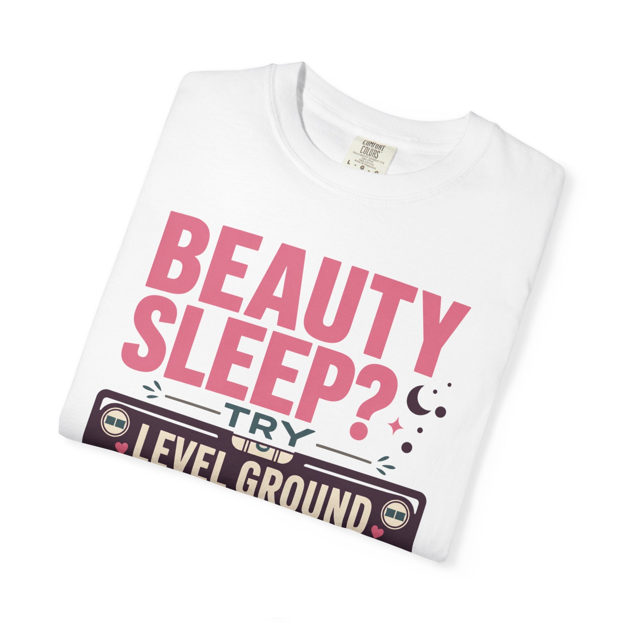 Beauty Sleep Try Level Ground - T-Shirt