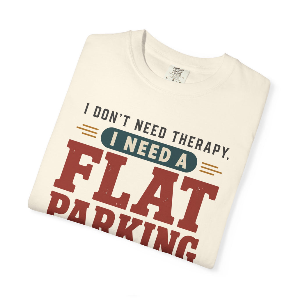 I Don't Need Therapy I Need A Flat Parking Spot - T-Shirt