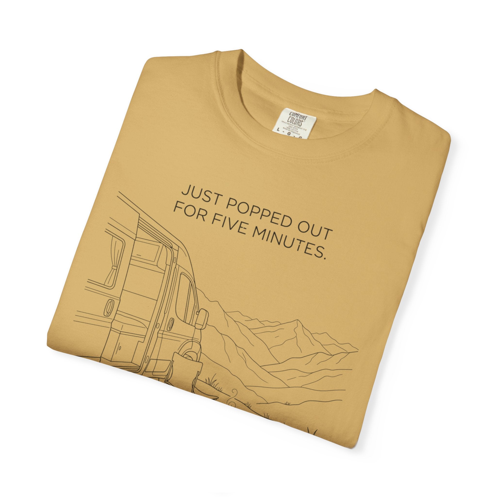 Just Popped Out For Five Minutes Ninety Three Minutes Ago - T-Shirt