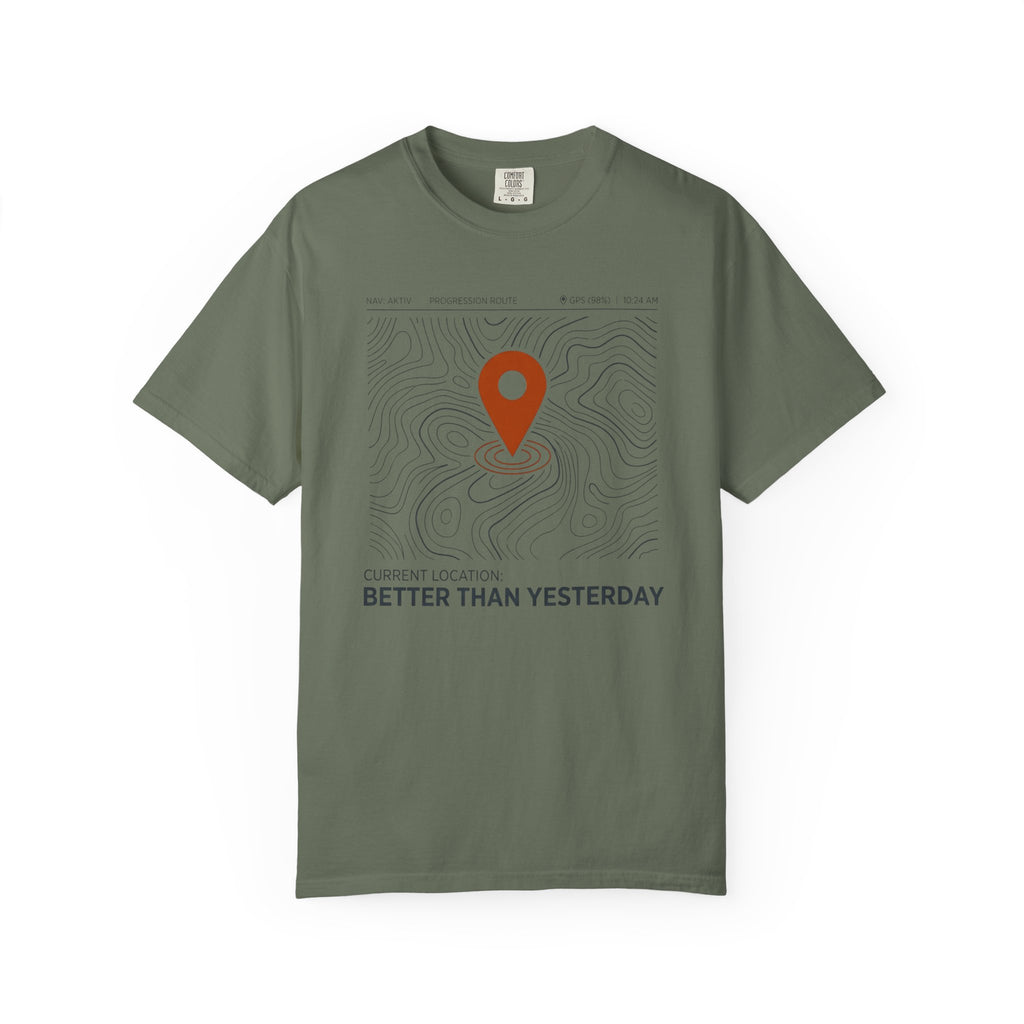 Current Location Better Than Yesterday - T-Shirt