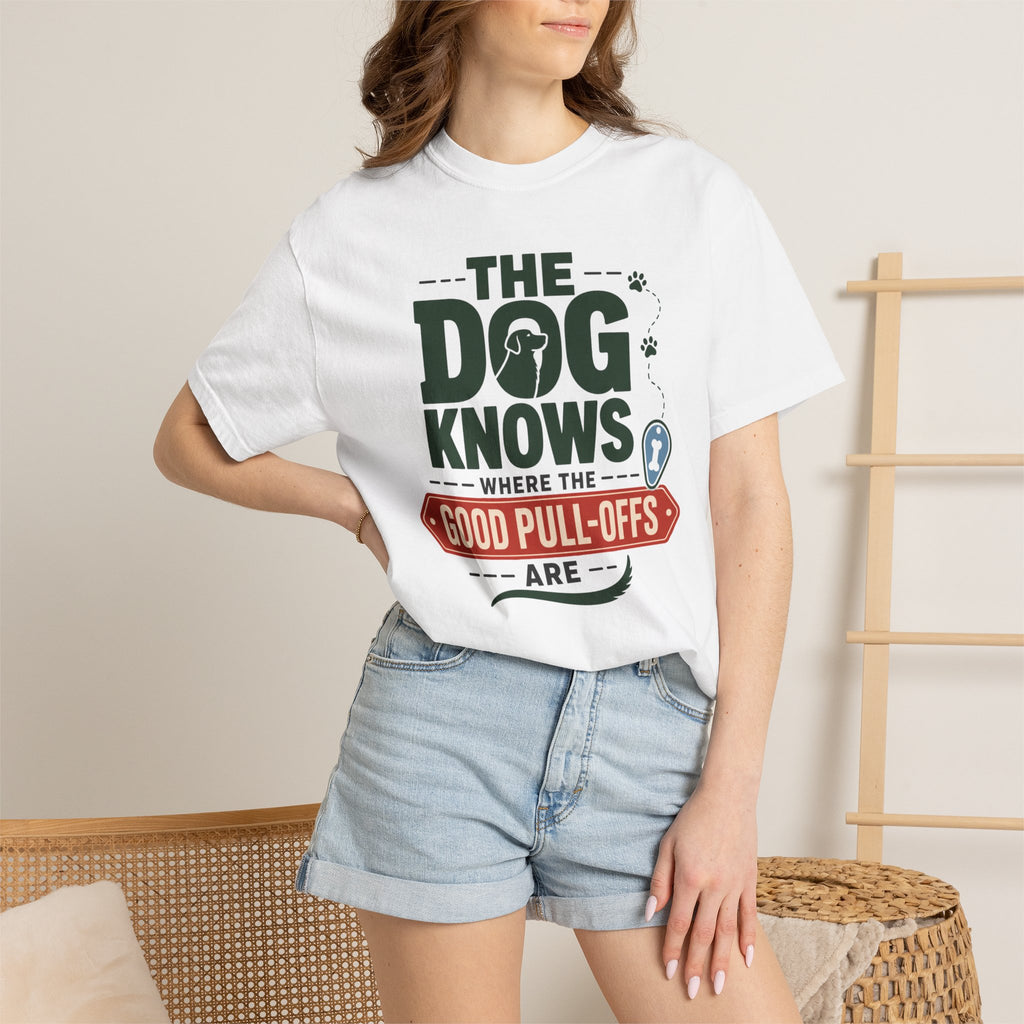 The Dog Knows Where The Good Pull Offs Are - T-Shirt