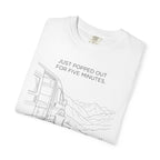 Just Popped Out For Five Minutes Ninety Three Minutes Ago - T-Shirt