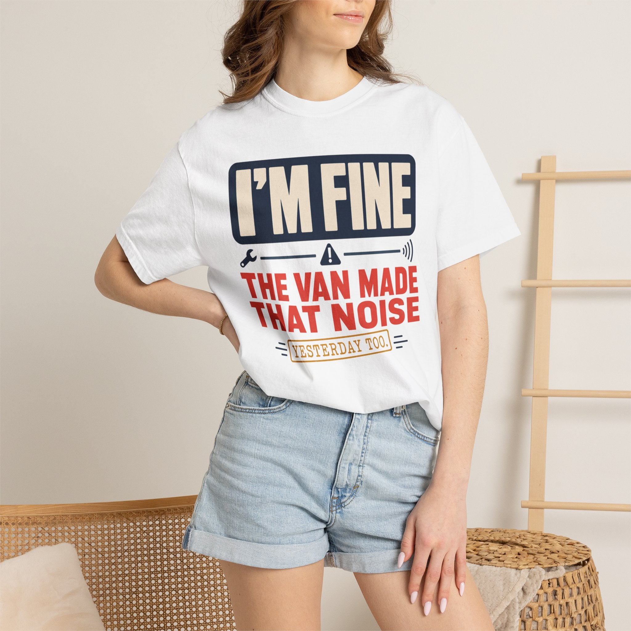 I'm Fine The Van Made That Noise Yesterday Too - T-Shirt