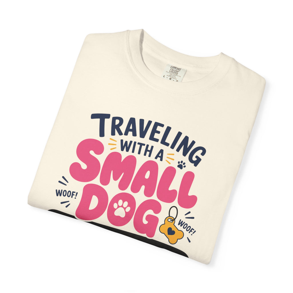 Traveling With A Small Dog Big Opinions - T-Shirt
