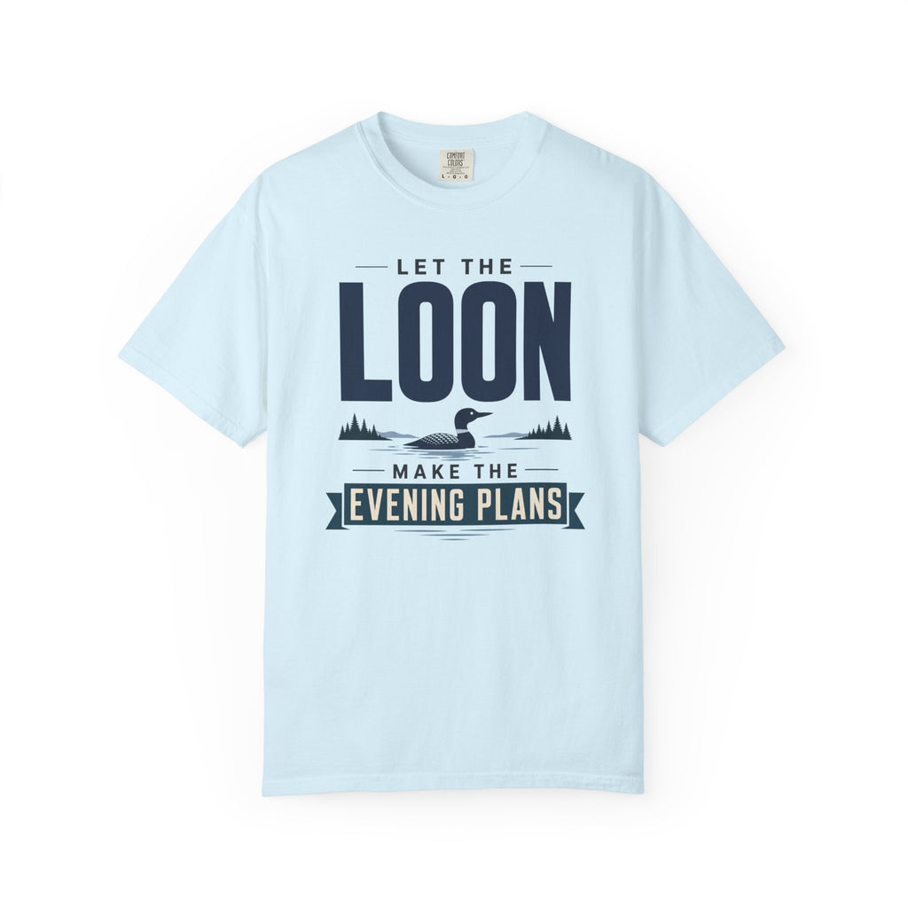 Let The Loon Make The Evening Plans - T-Shirt