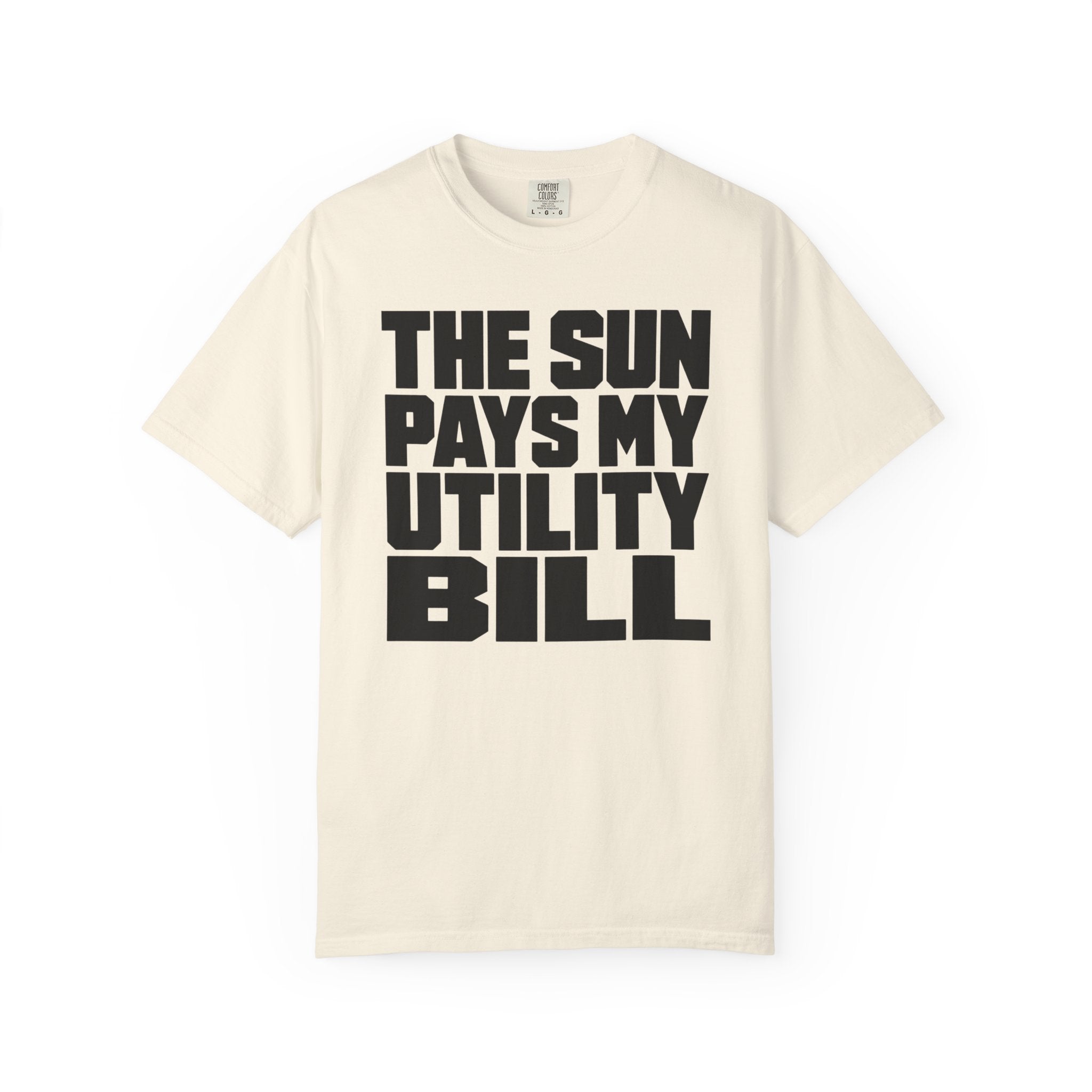 The Sun Pays My Utility Bill - T-Shirt