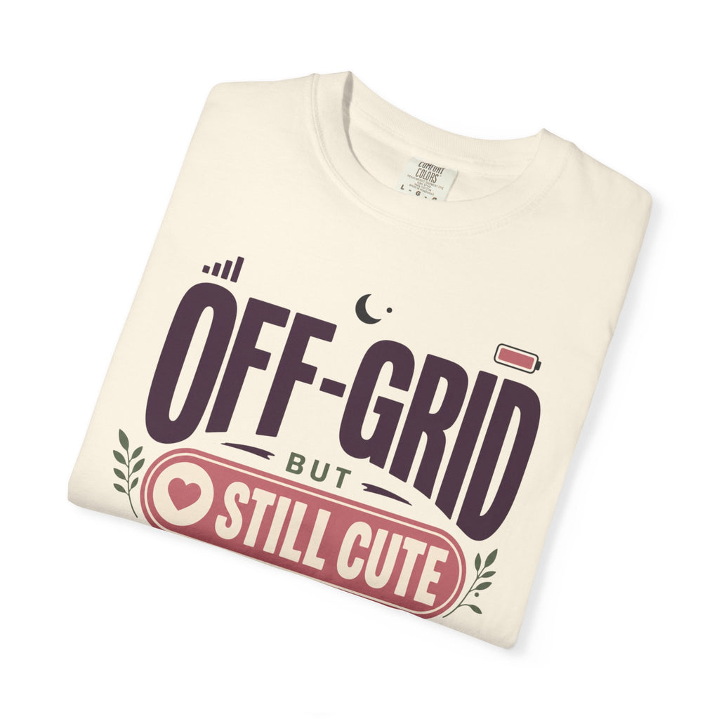 Off Grid But Still Cute About It - T-Shirt