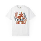 The Long way Is Usually Better - T-Shirt