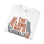 The Long way Is Usually Better - T-Shirt