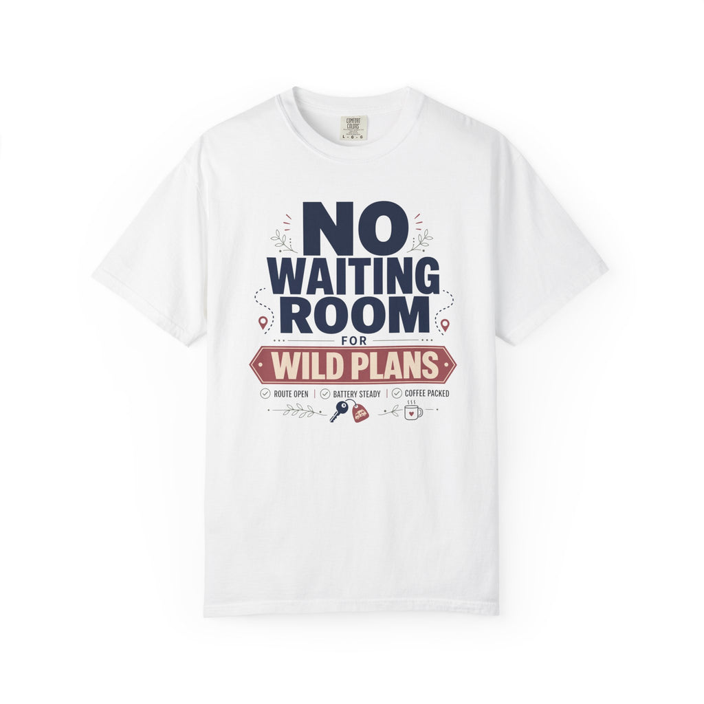 No Waiting Room For Wild Plans - T-Shirt