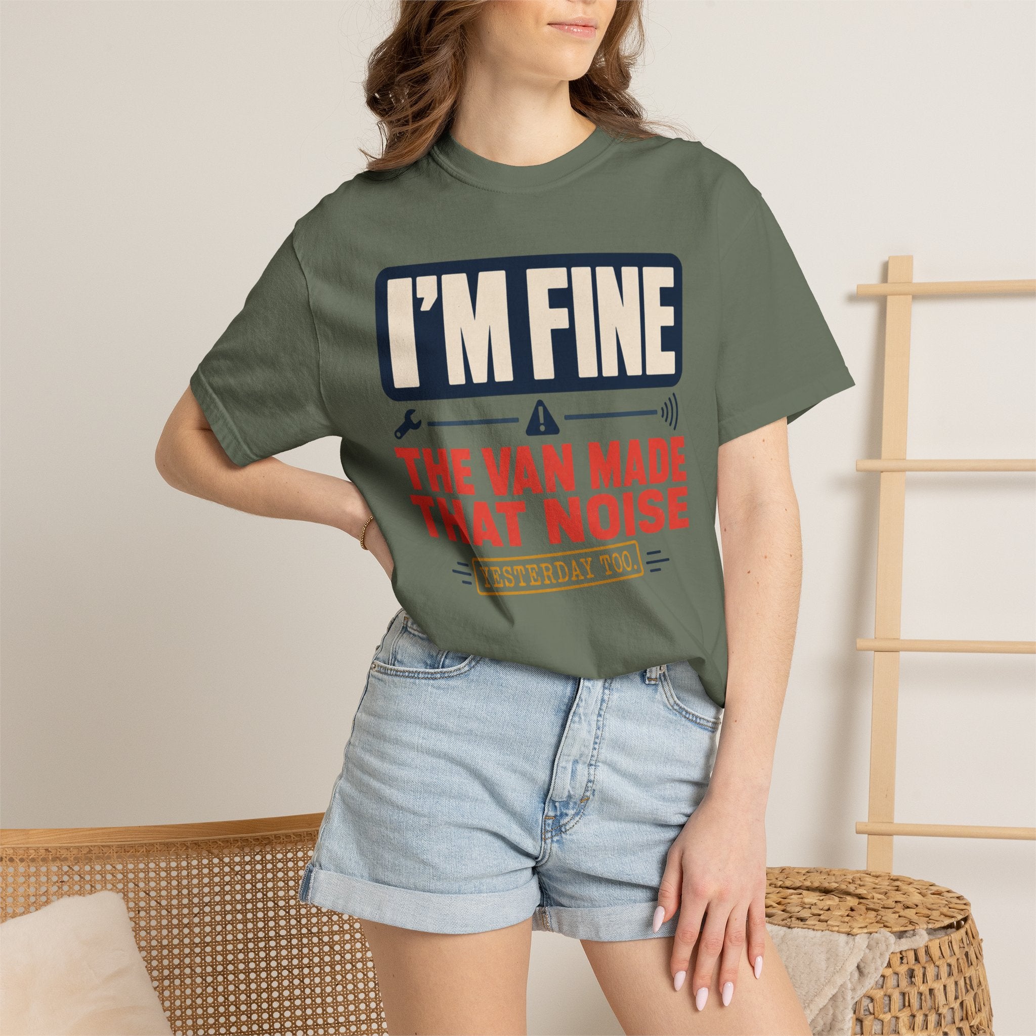 I'm Fine The Van Made That Noise Yesterday Too - T-Shirt