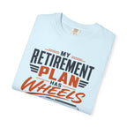 My Retirement Plan Has Wheels - T-Shirt