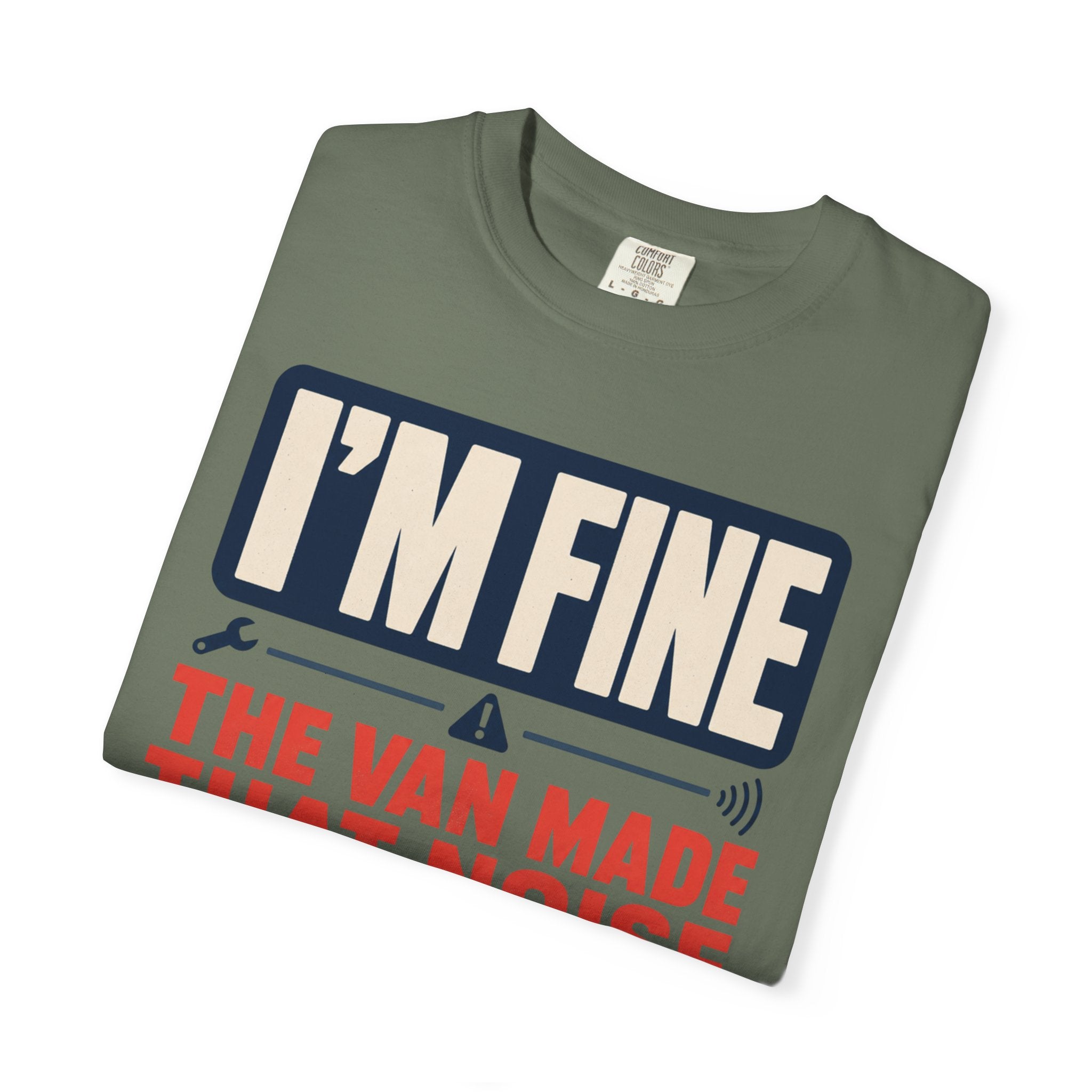 I'm Fine The Van Made That Noise Yesterday Too - T-Shirt