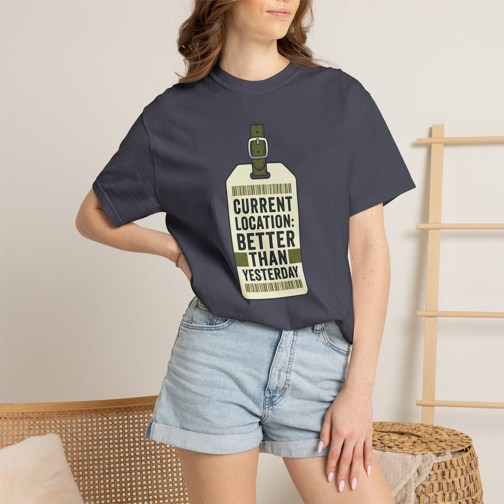 Current Location Better Than Yesterday - T-Shirt