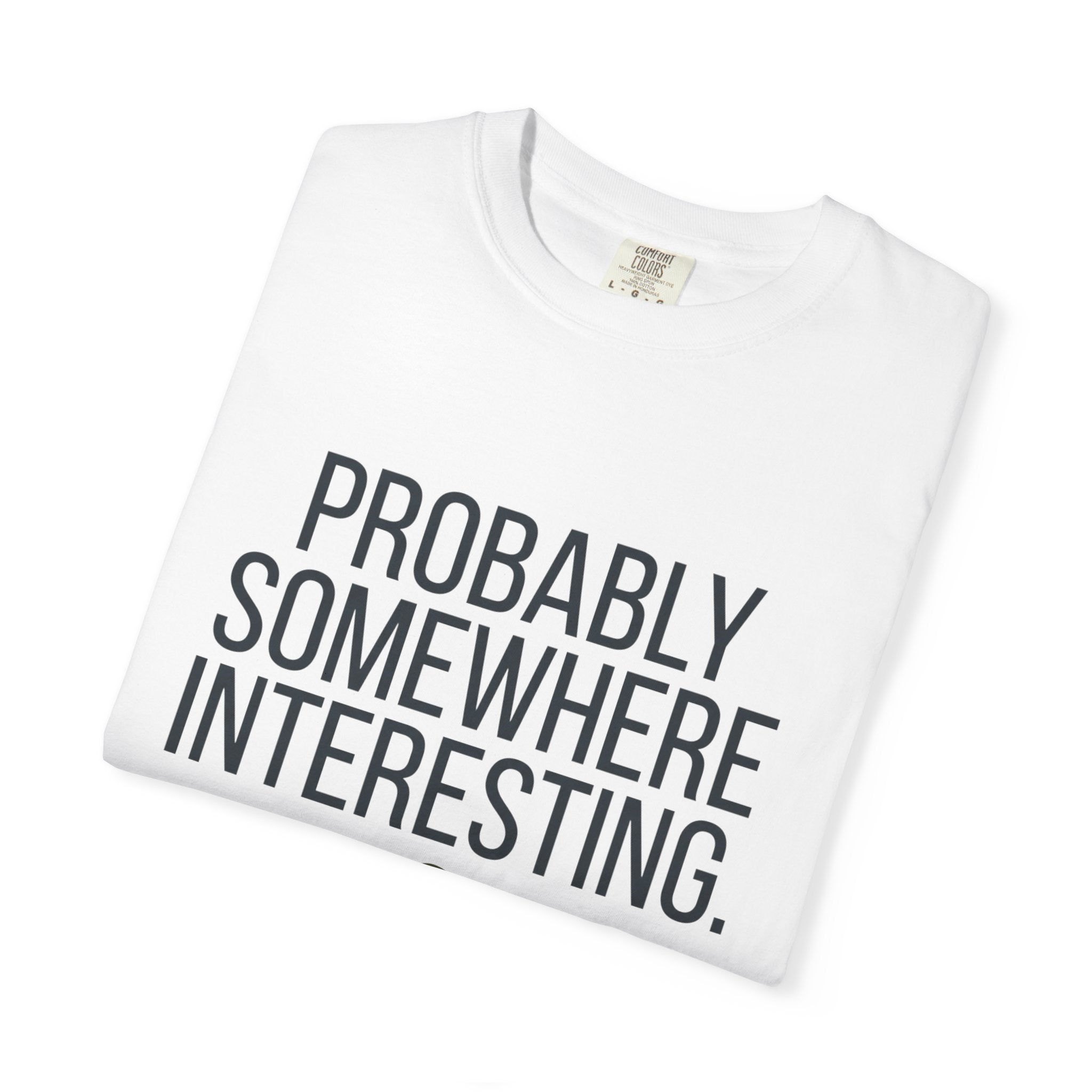 Probably Somewhere Interesting - T-Shirt