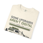 Some Upgrades Aren't Digital - T-Shirt