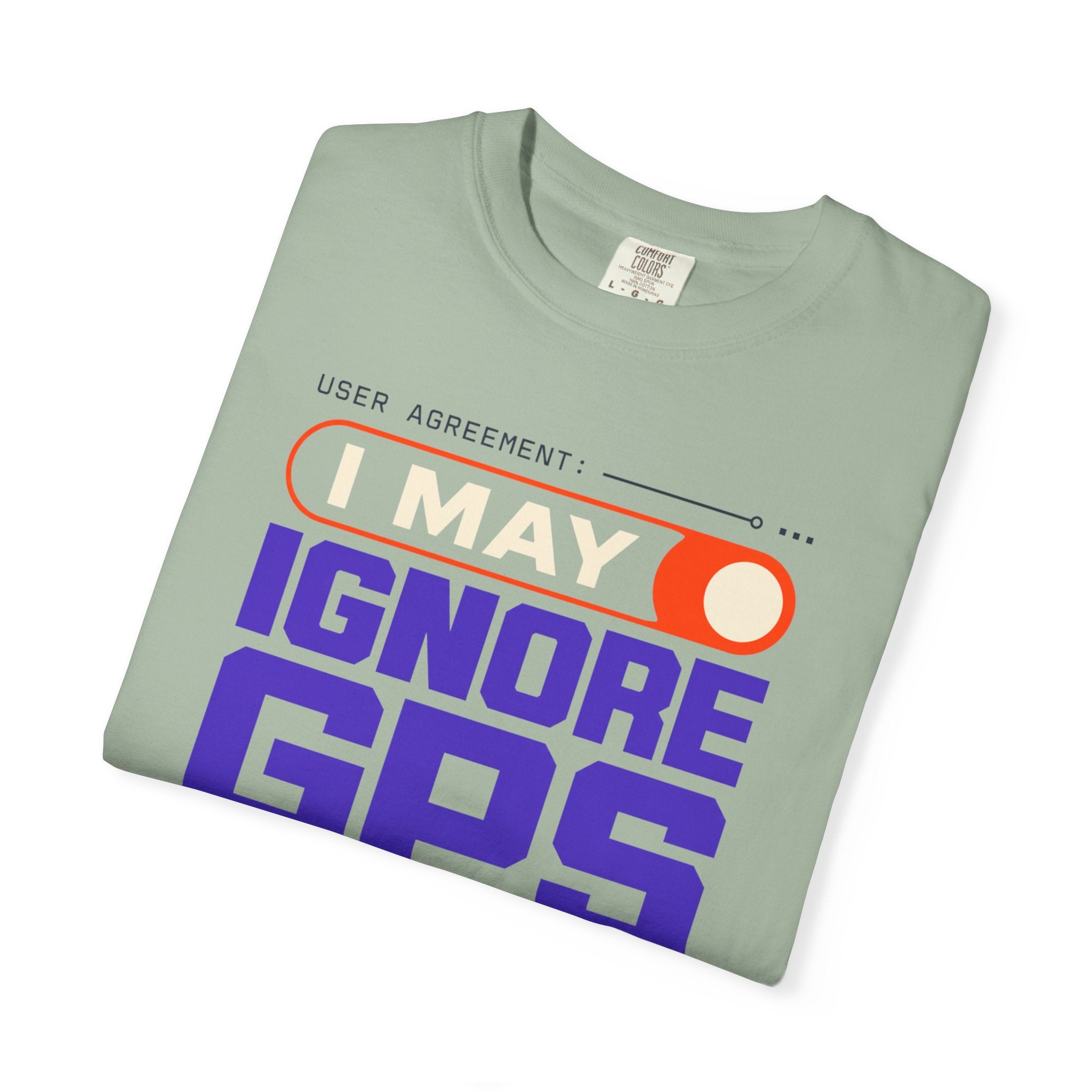 User Agreement I May Ignore Gps - T-Shirt