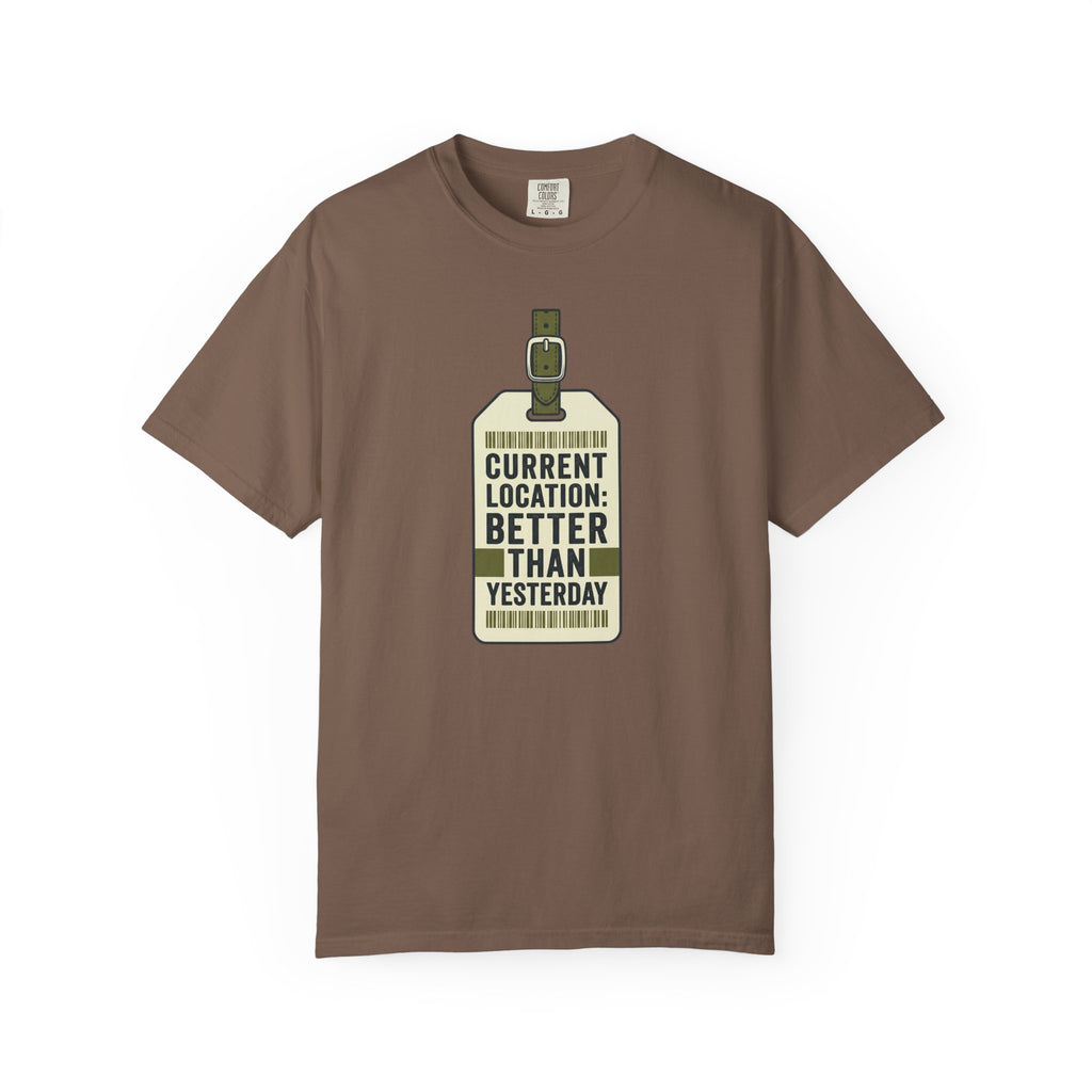 Current Location Better Than Yesterday - T-Shirt