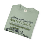 Some Upgrades Aren't Digital - T-Shirt