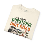 I Have Questions For This Dirt Road - T-Shirt