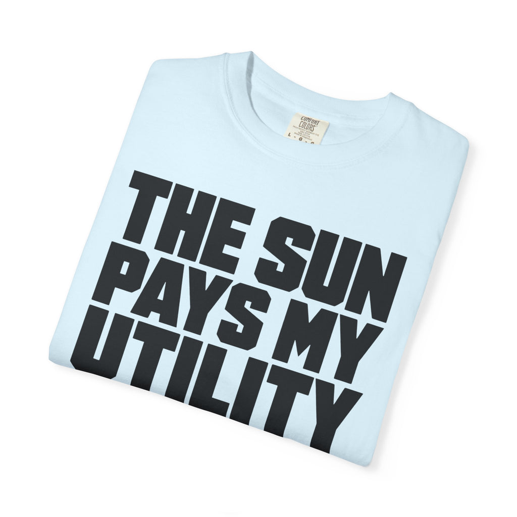 The Sun Pays My Utility Bill - T-Shirt