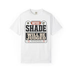 Notice Shade Will Be Judged - T-Shirt