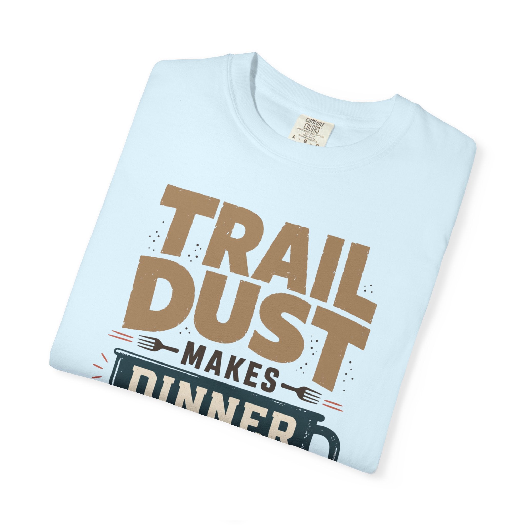Trail Dust Makes Dinner Taste Better - T-Shirt