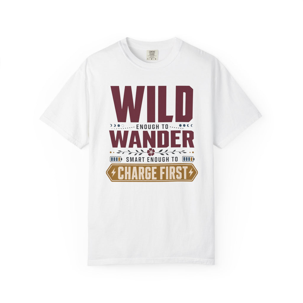Wild Enough To Wander Smart Enough To Charge First - T-Shirt