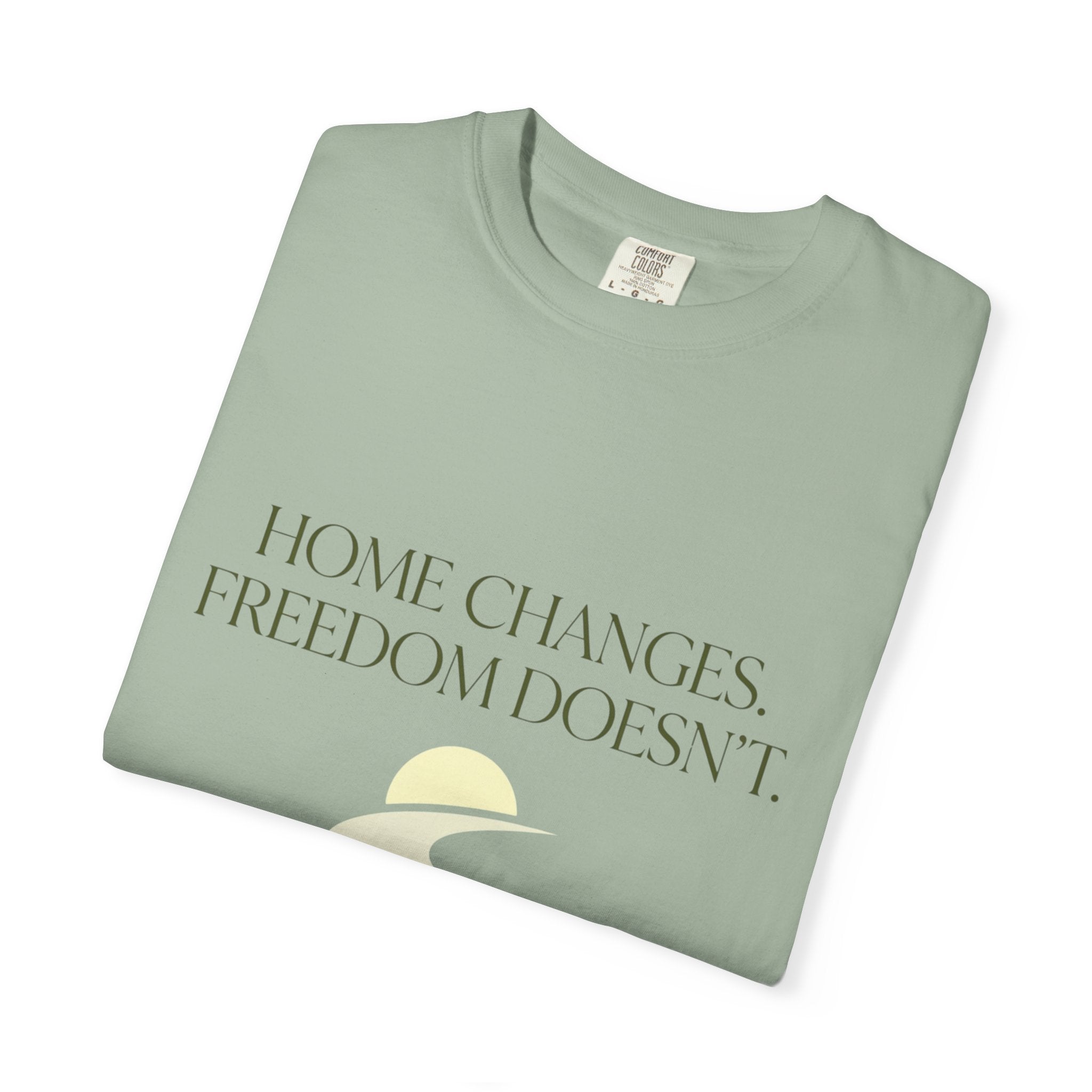 Home Changes Freedom Doesnt - T-Shirt