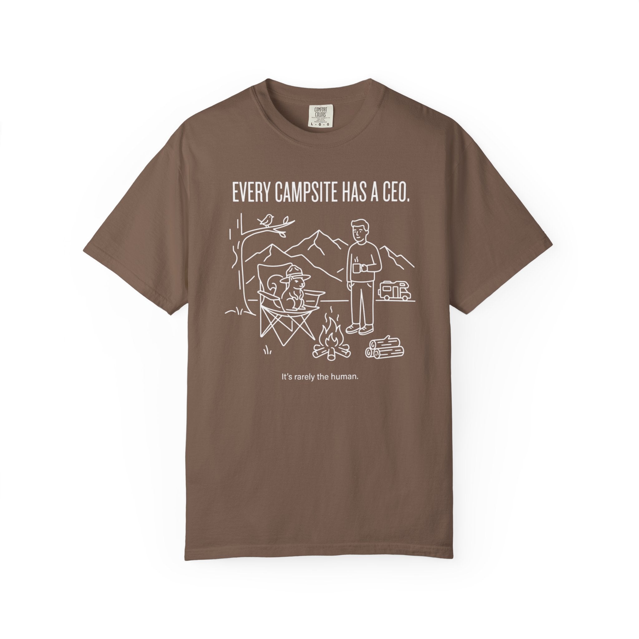 Every Campsite Has A Ceo Its Rarely The Human - T-Shirt