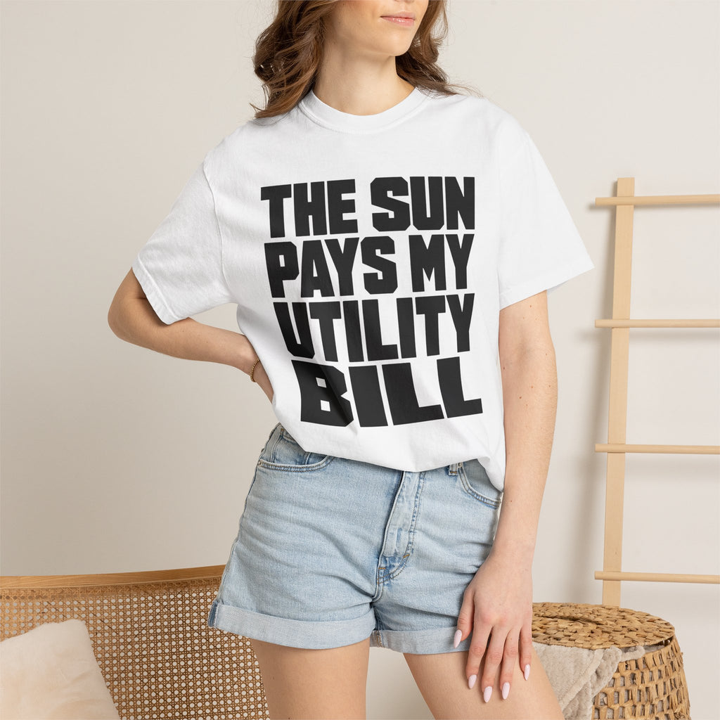 The Sun Pays My Utility Bill - T-Shirt