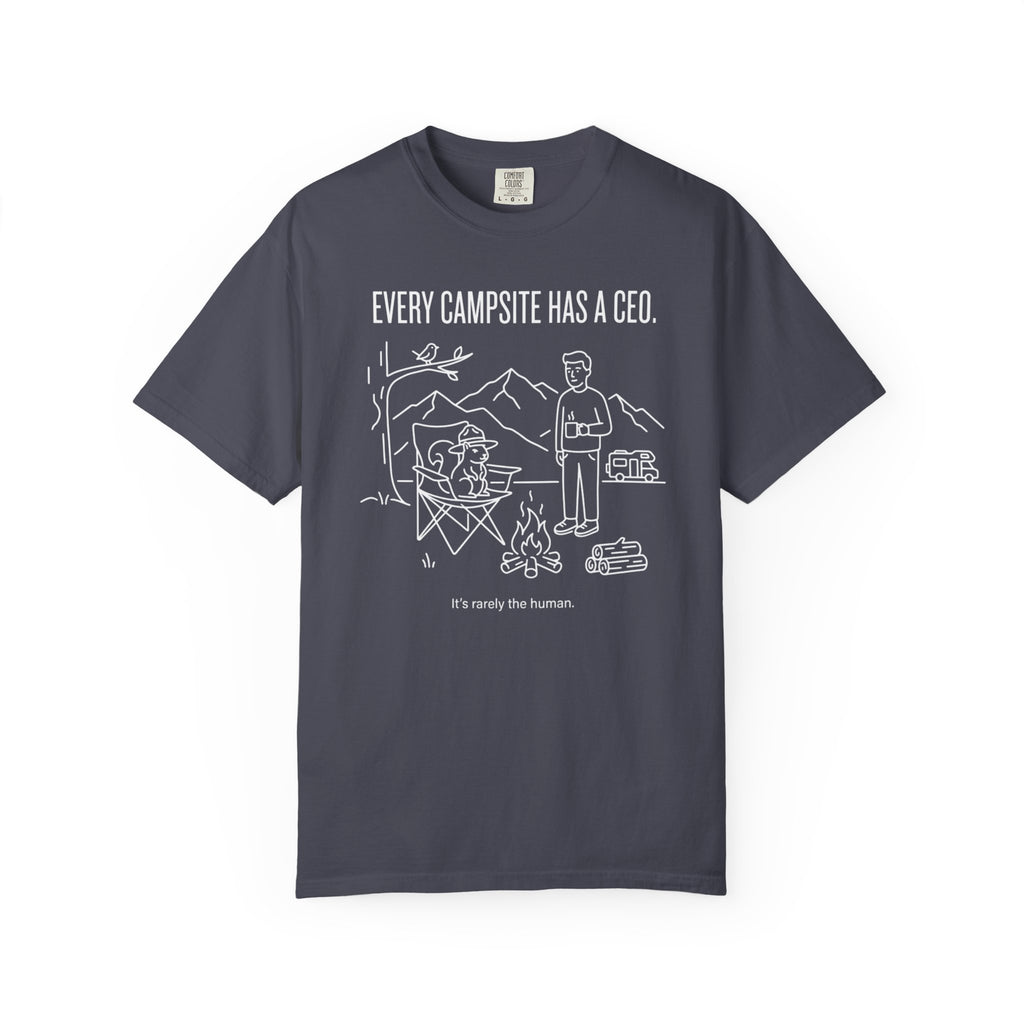 Every Campsite Has A Ceo Its Rarely The Human - T-Shirt