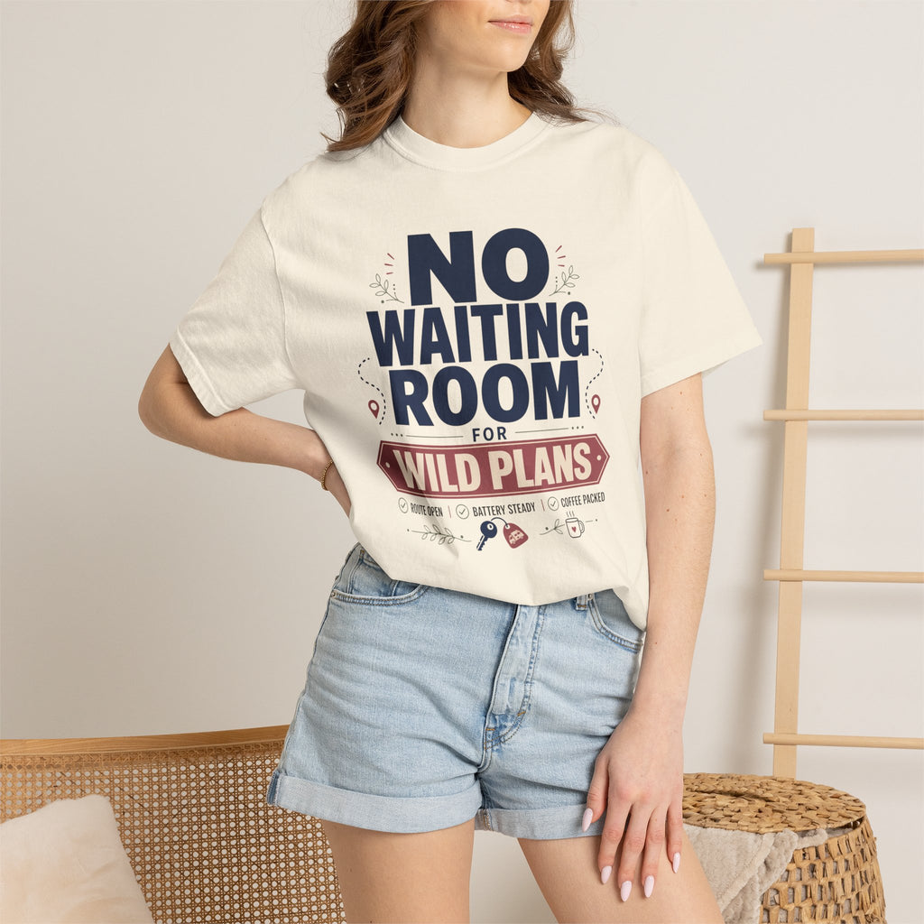 No Waiting Room For Wild Plans - T-Shirt