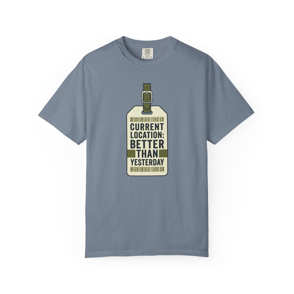 Current Location Better Than Yesterday - T-Shirt