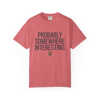 Probably Somewhere Interesting - T-Shirt