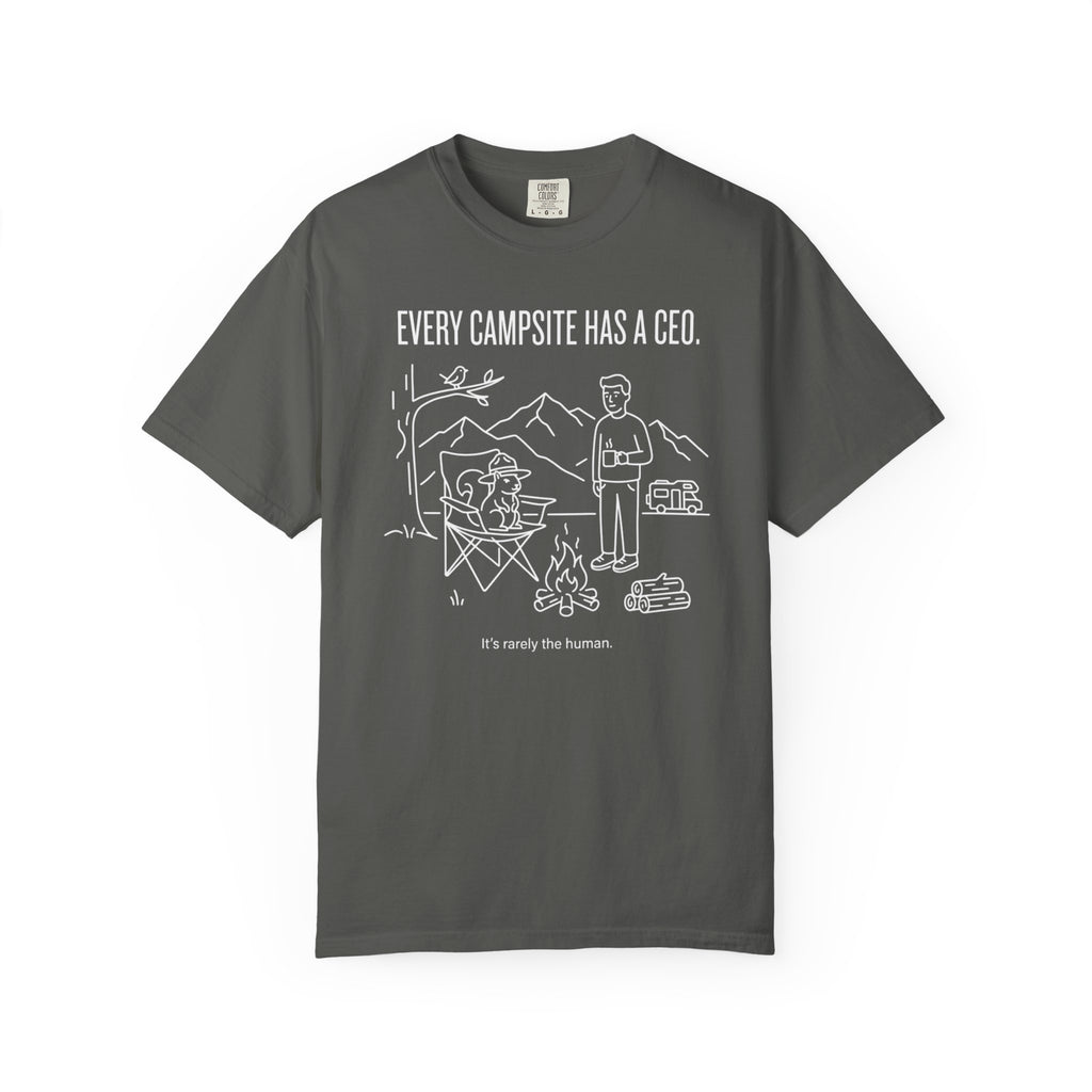 Every Campsite Has A Ceo Its Rarely The Human - T-Shirt