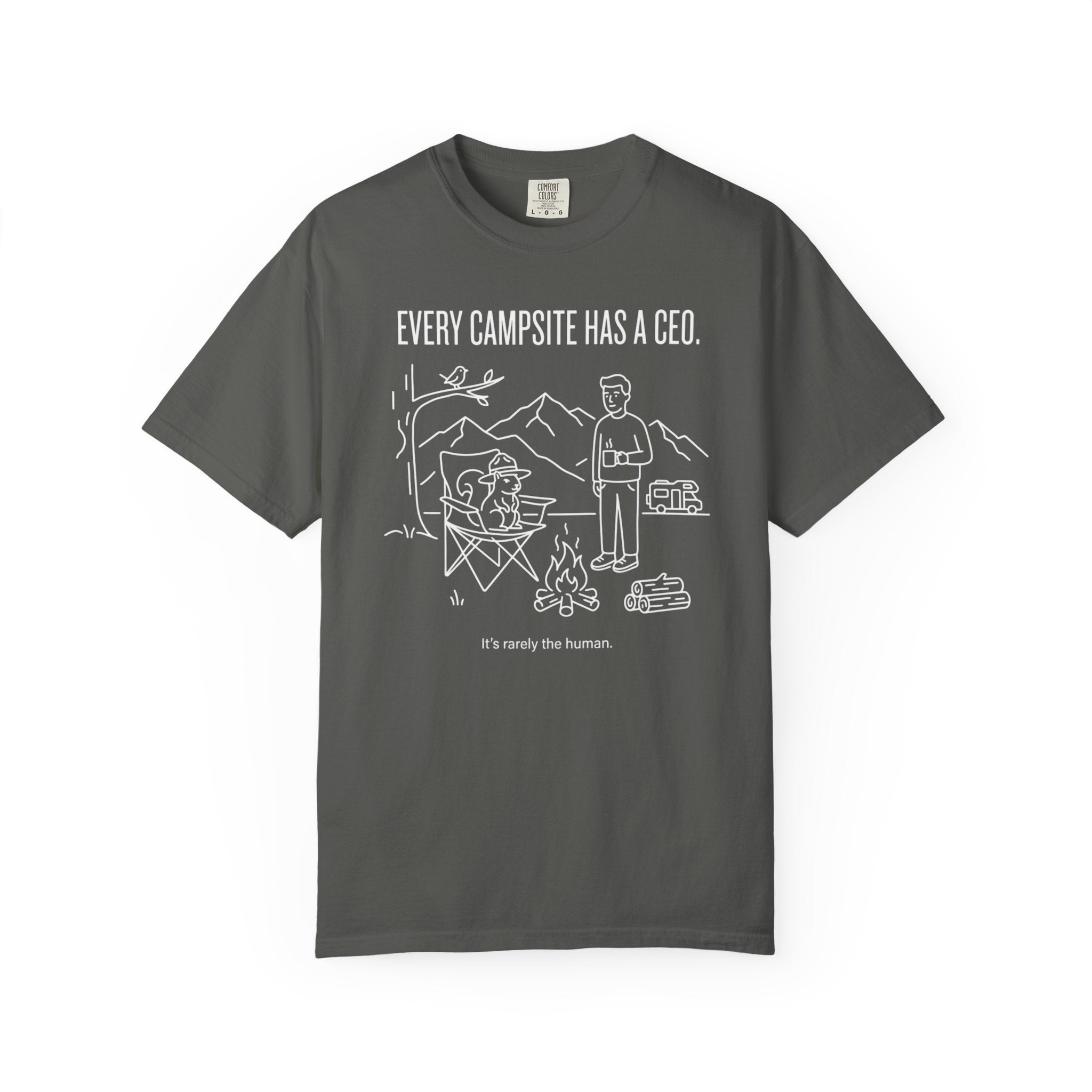 Every Campsite Has A Ceo Its Rarely The Human - T-Shirt