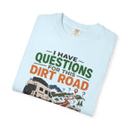 I Have Questions For This Dirt Road - T-Shirt