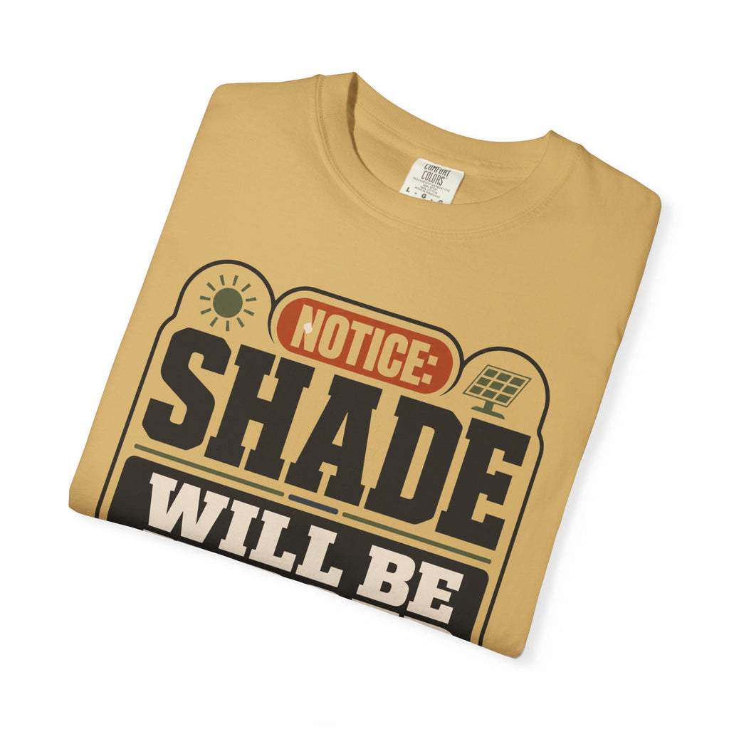 Notice Shade Will Be Judged - T-Shirt