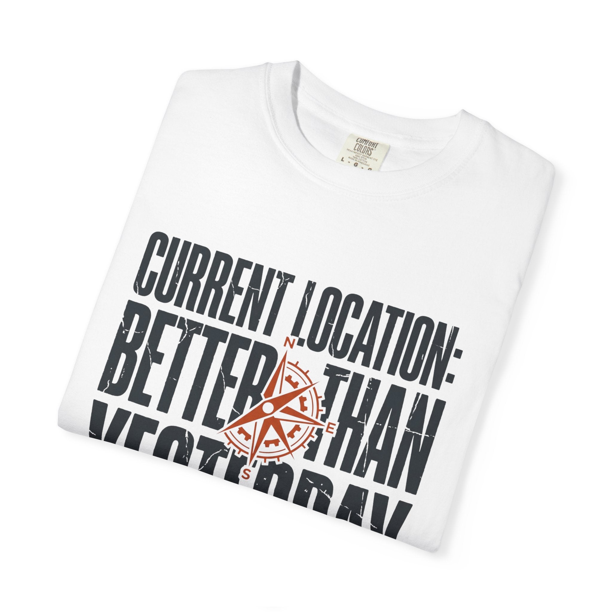 Current Location Better Than Yesterday - T-Shirt