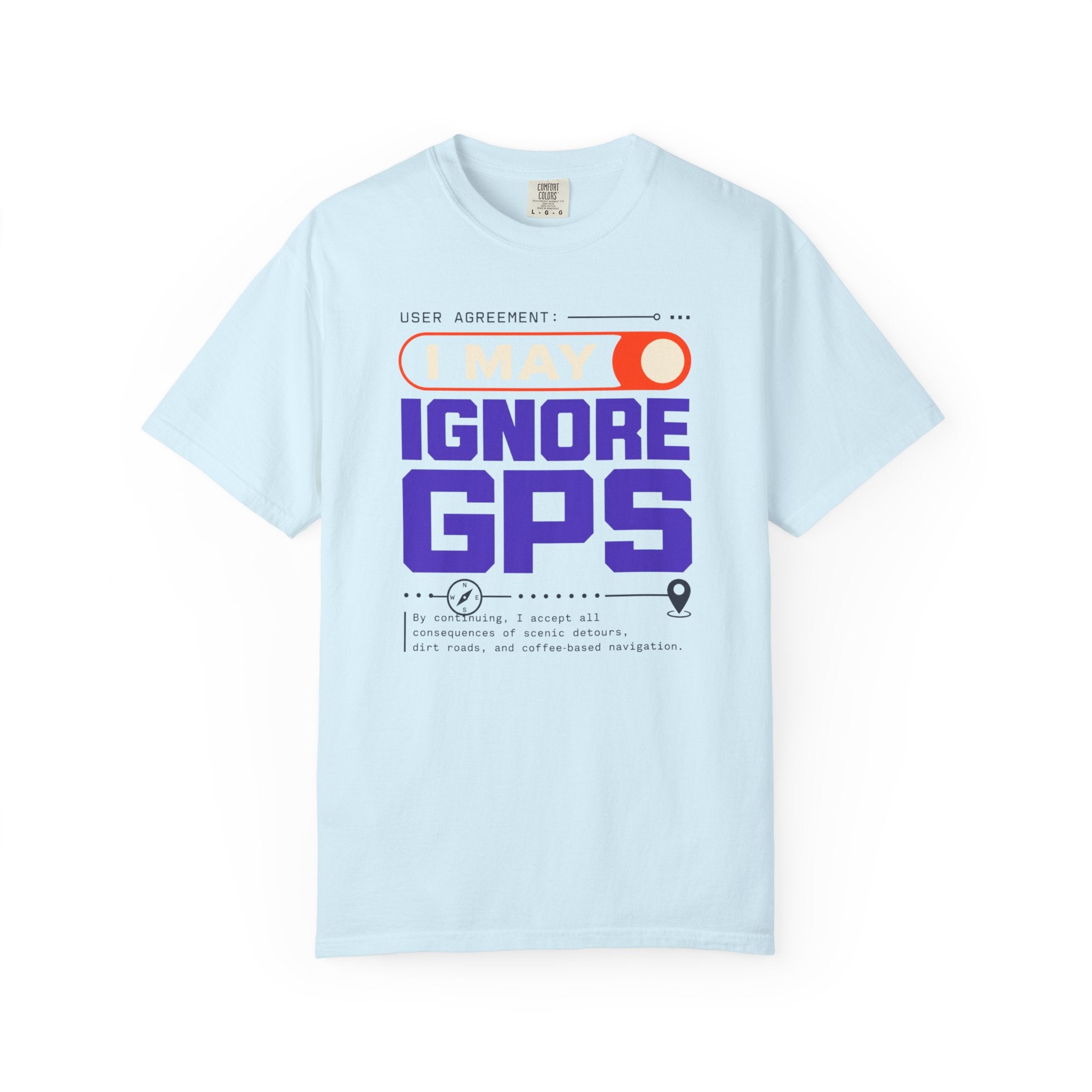 User Agreement I May Ignore Gps - T-Shirt
