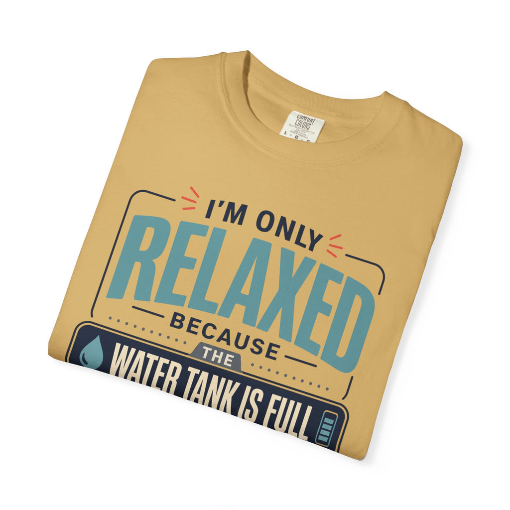 I'm Only Relaxed Because The Water Tank Is Full - T-Shirt