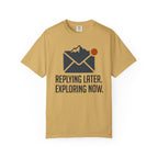 Replying Later Exploring Now - T-Shirt