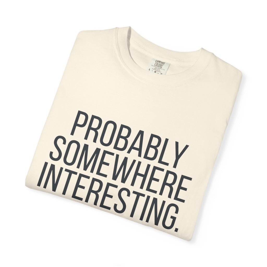 Probably Somewhere Interesting - T-Shirt