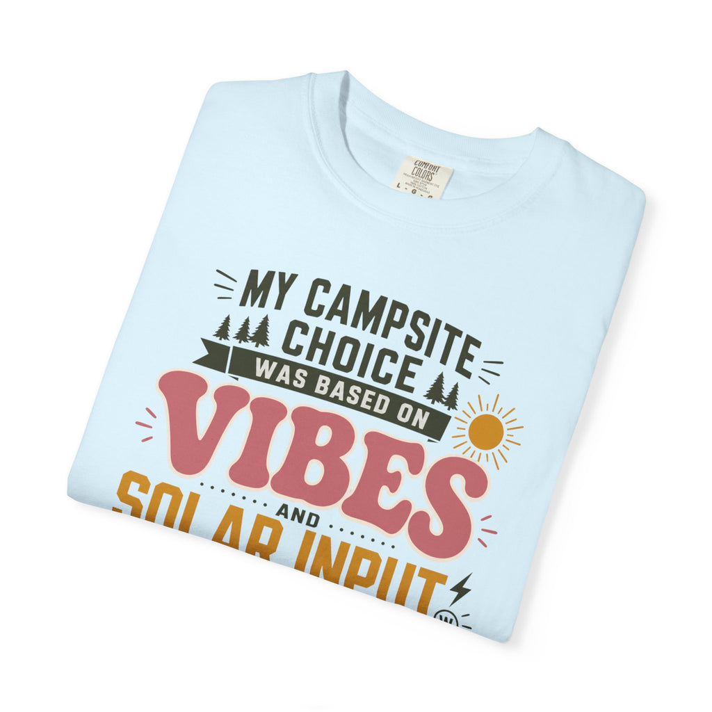 My Campsite Choice Was Based On Vibes And Solar Input - T-Shirt
