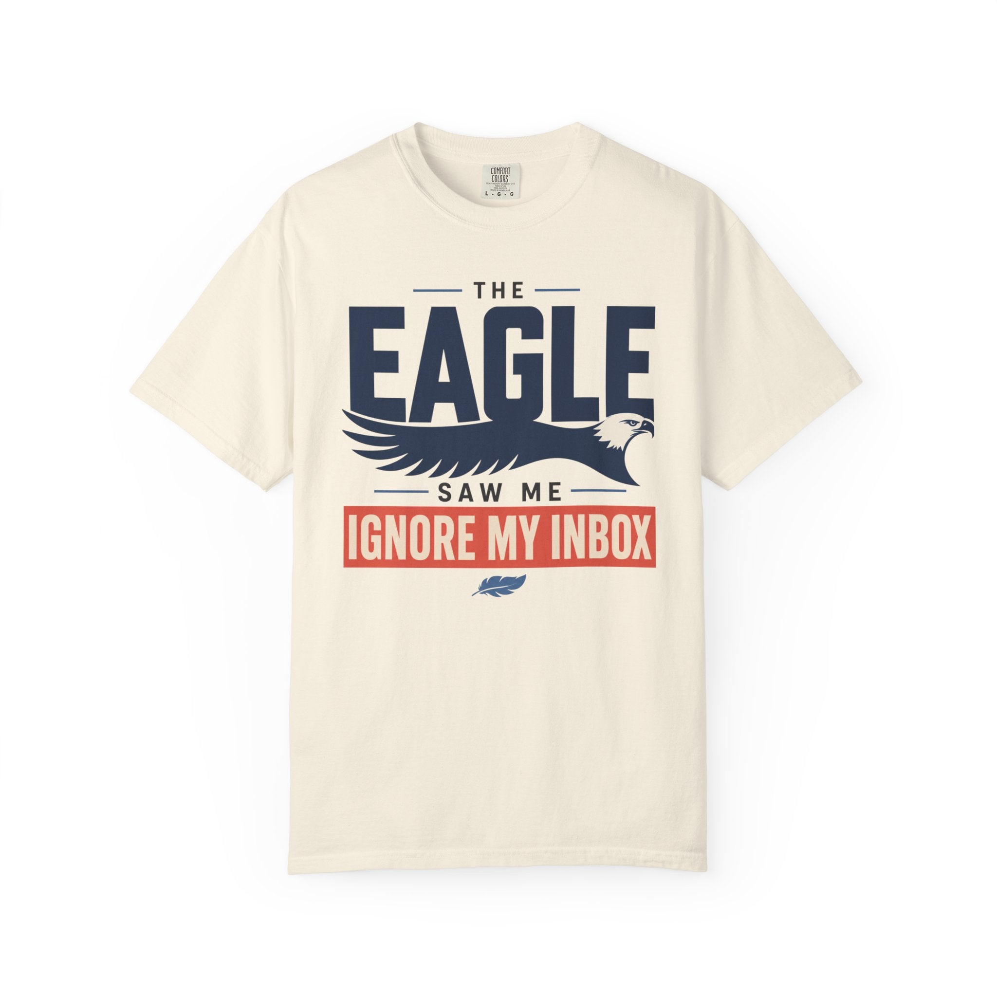 The Eagle Saw Me Ignore My Inbox - T-Shirt