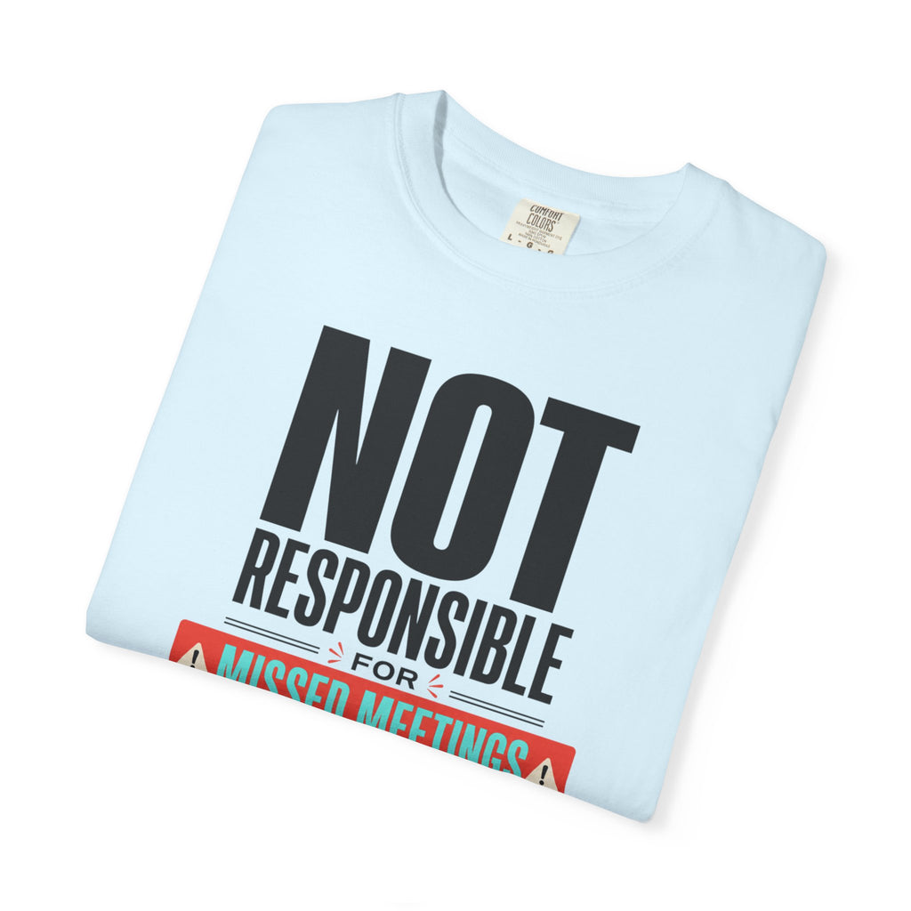 Not Responsible For Missed Meetings - T-Shirt