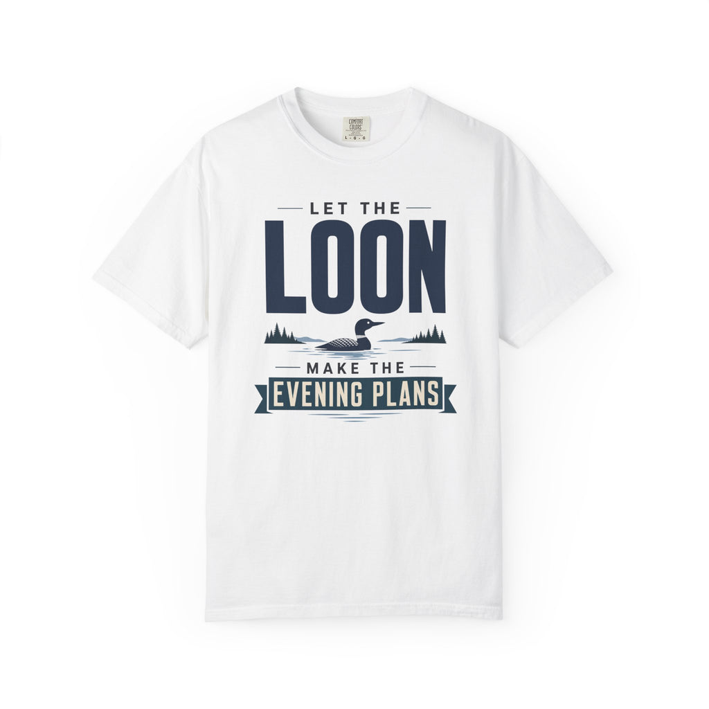 Let The Loon Make The Evening Plans - T-Shirt
