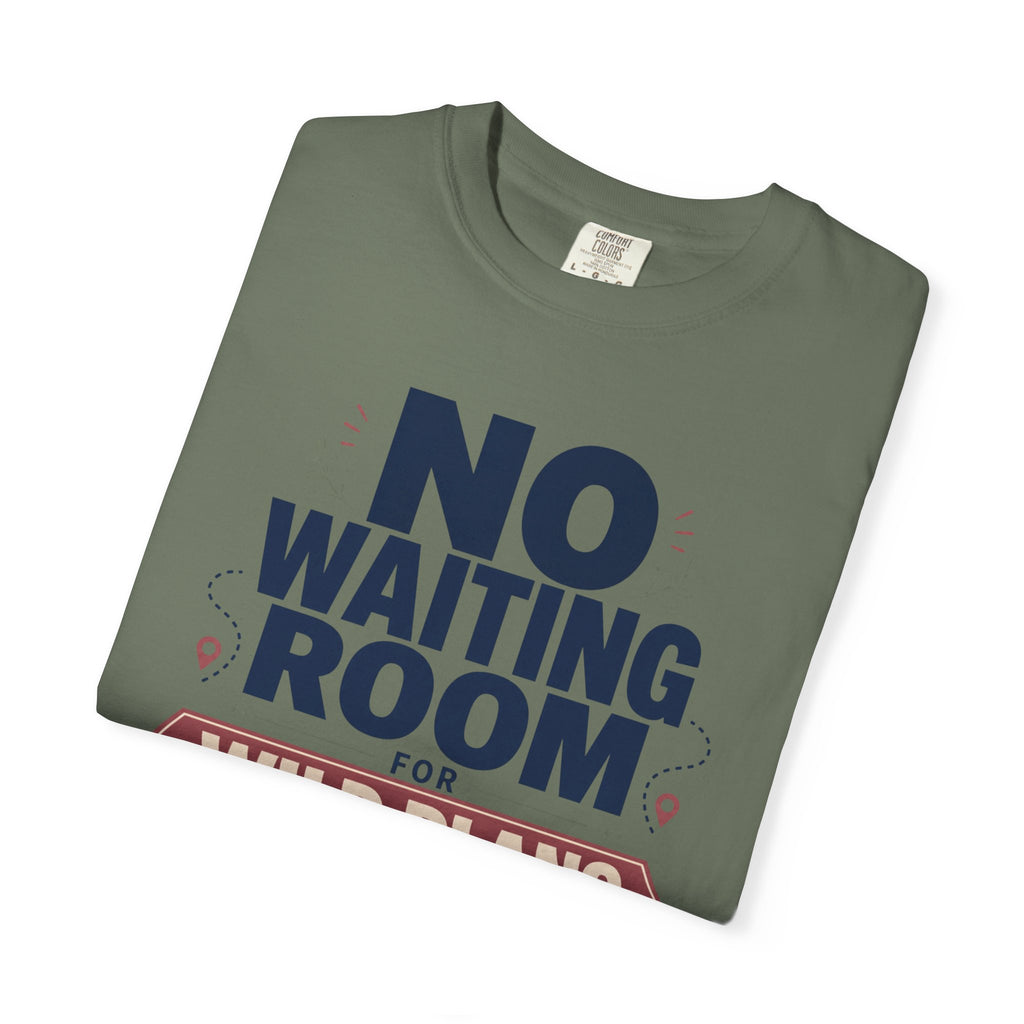 No Waiting Room For Wild Plans - T-Shirt
