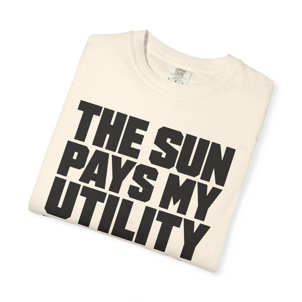 The Sun Pays My Utility Bill - T-Shirt